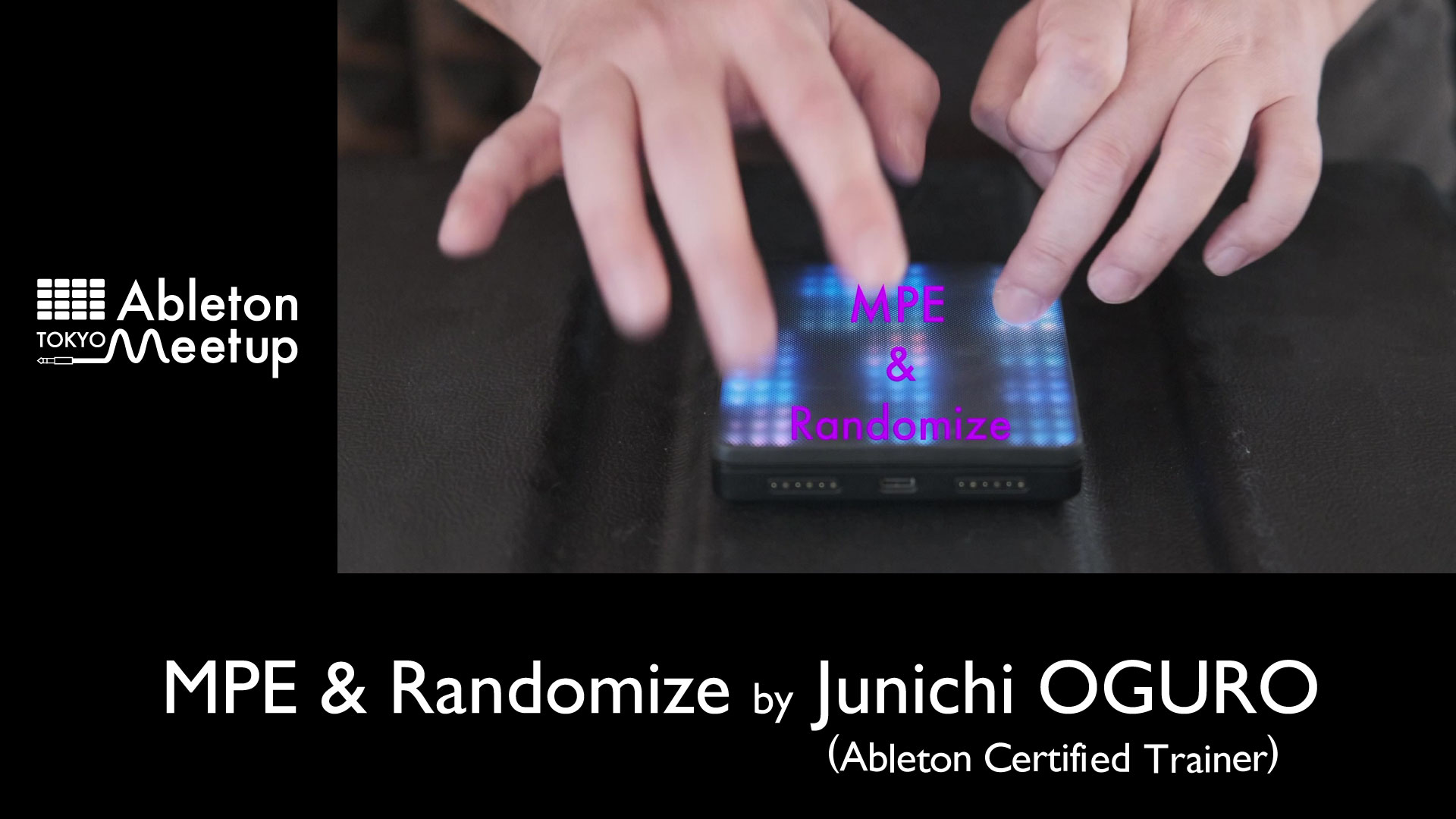 Movie | Ableton Meetup Tokyo Vol.37 “MPE & Randomize” by 大黒淳一|Junichi OGURO